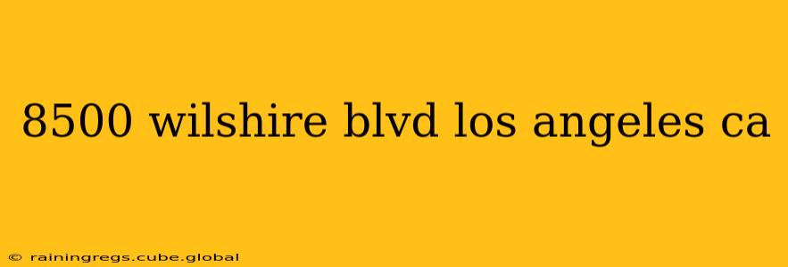 8500 wilshire blvd los angeles ca