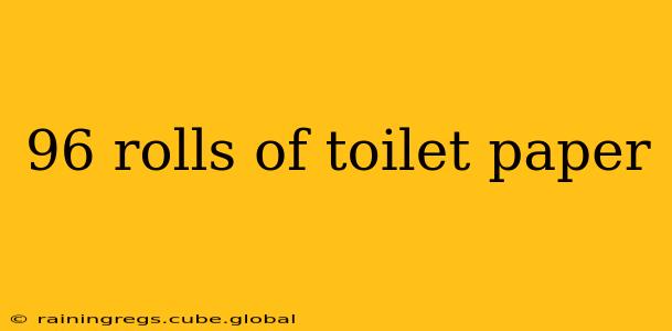 96 rolls of toilet paper