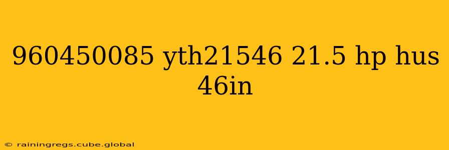 960450085 yth21546 21.5 hp hus 46in