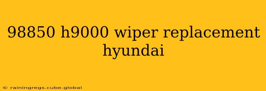 98850 h9000 wiper replacement hyundai