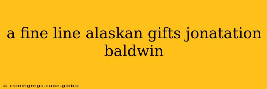a fine line alaskan gifts jonatation baldwin