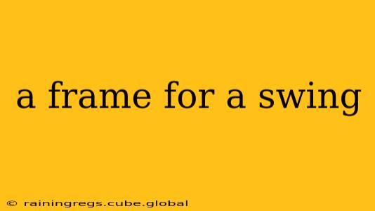 a frame for a swing