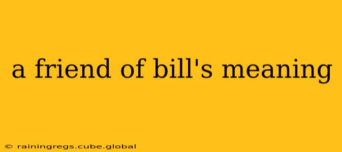 a friend of bill's meaning