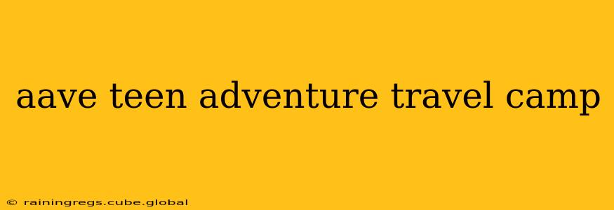 aave teen adventure travel camp