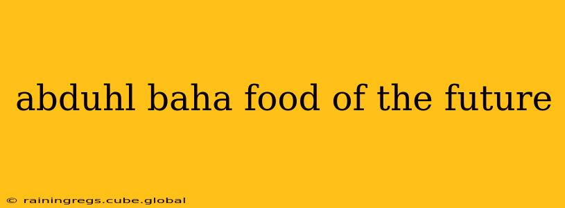 abduhl baha food of the future