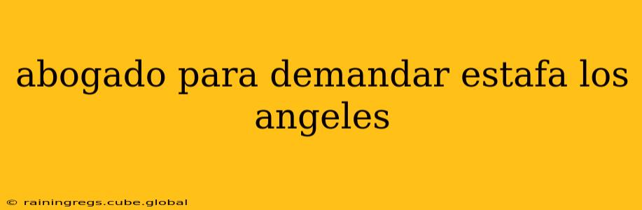 abogado para demandar estafa los angeles