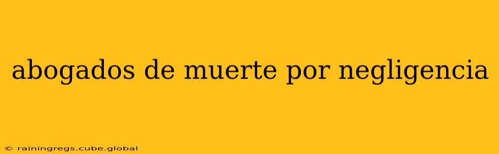 abogados de muerte por negligencia