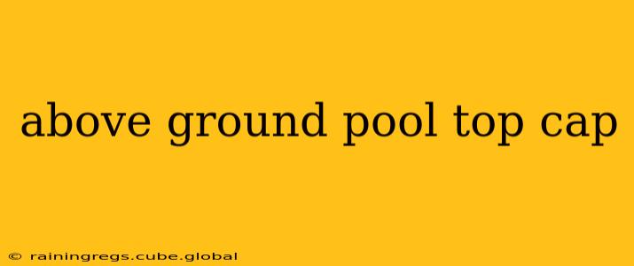 above ground pool top cap