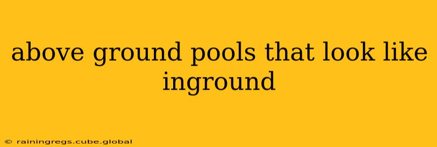 above ground pools that look like inground
