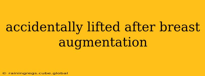 accidentally lifted after breast augmentation