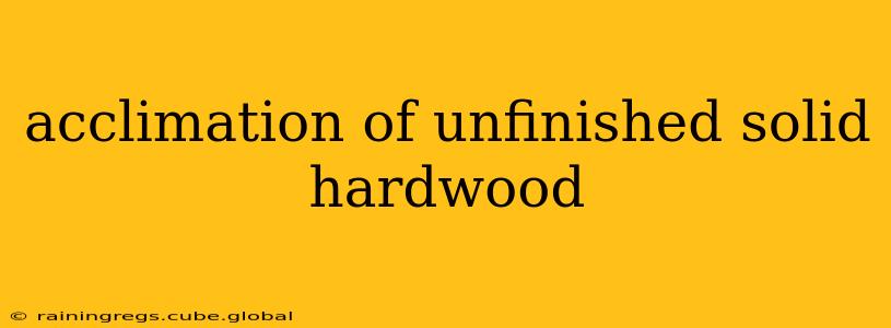 acclimation of unfinished solid hardwood