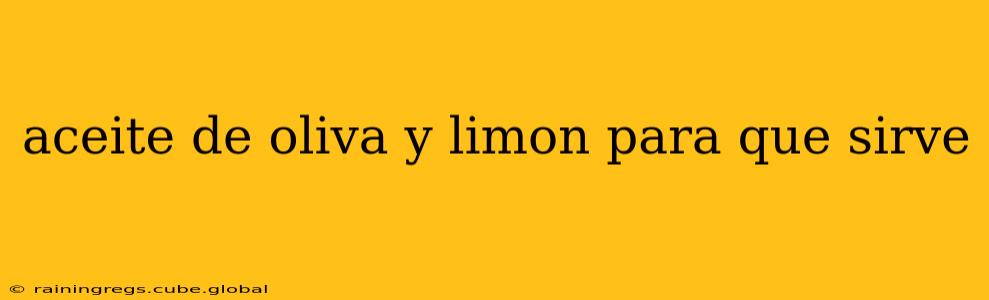 aceite de oliva y limon para que sirve