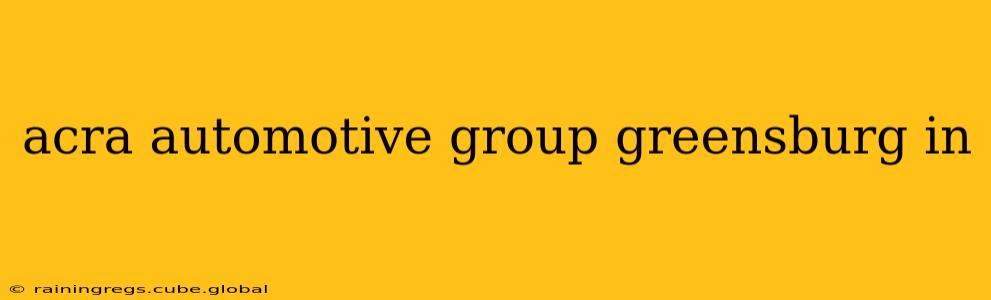 acra automotive group greensburg in
