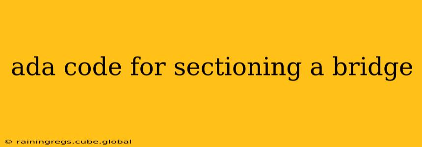 ada code for sectioning a bridge