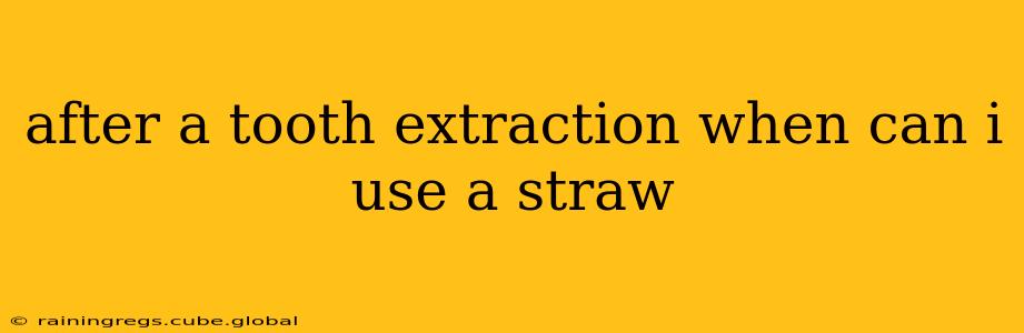 after a tooth extraction when can i use a straw