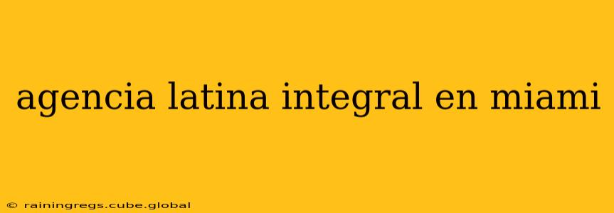 agencia latina integral en miami