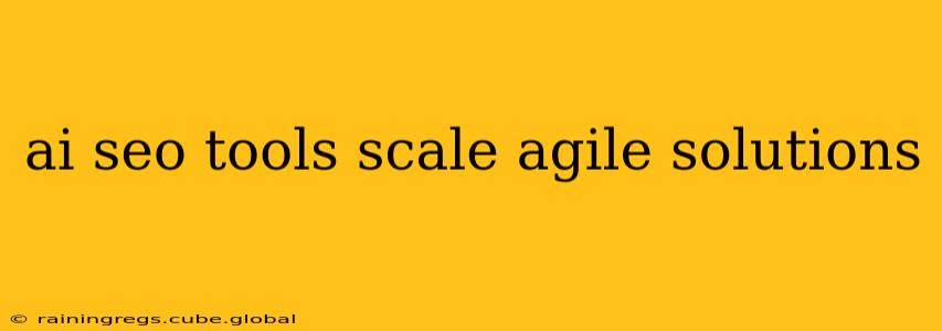 ai seo tools scale agile solutions