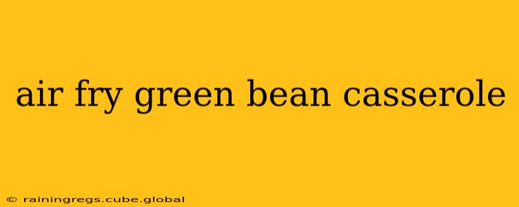 air fry green bean casserole