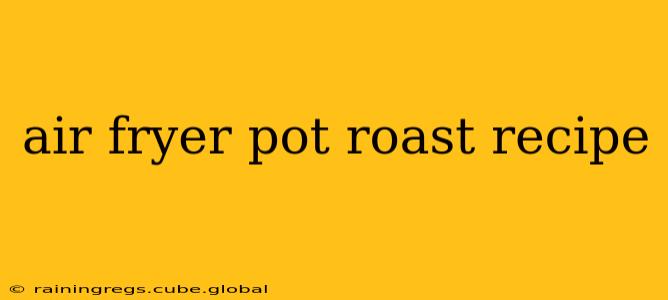air fryer pot roast recipe