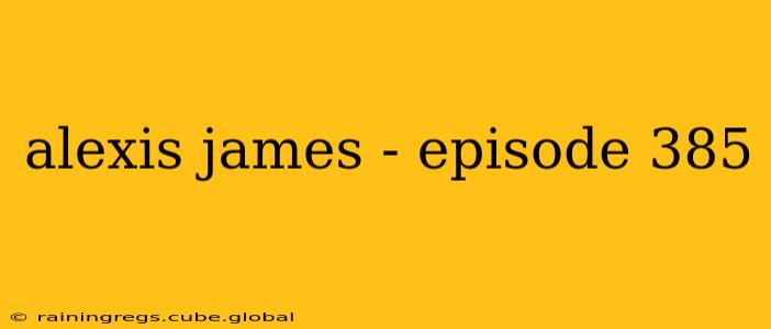 alexis james - episode 385