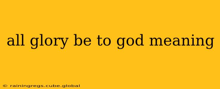 all glory be to god meaning