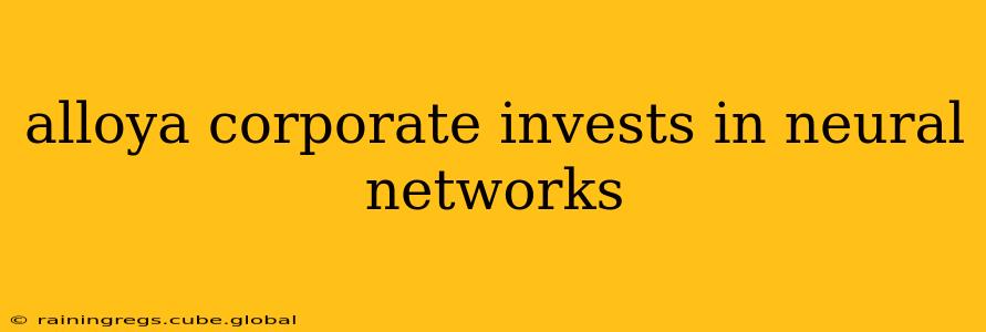 alloya corporate invests in neural networks