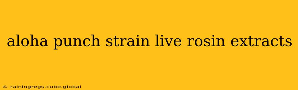 aloha punch strain live rosin extracts