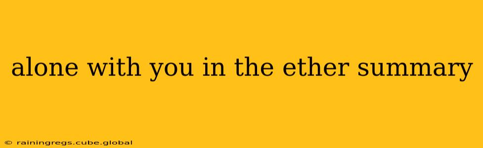 alone with you in the ether summary