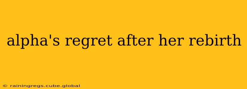 alpha's regret after her rebirth
