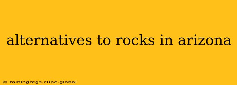 alternatives to rocks in arizona