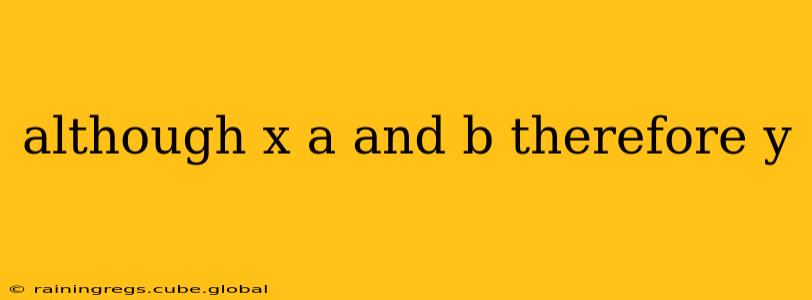 although x a and b therefore y