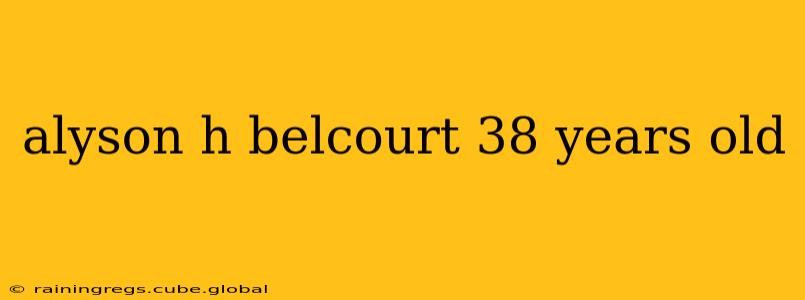 alyson h belcourt 38 years old
