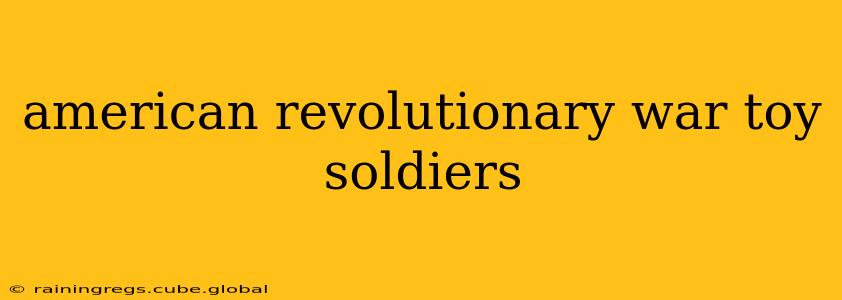 american revolutionary war toy soldiers