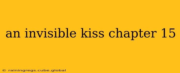 an invisible kiss chapter 15