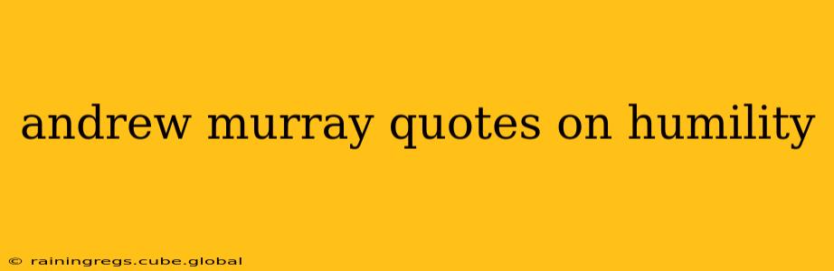 andrew murray quotes on humility