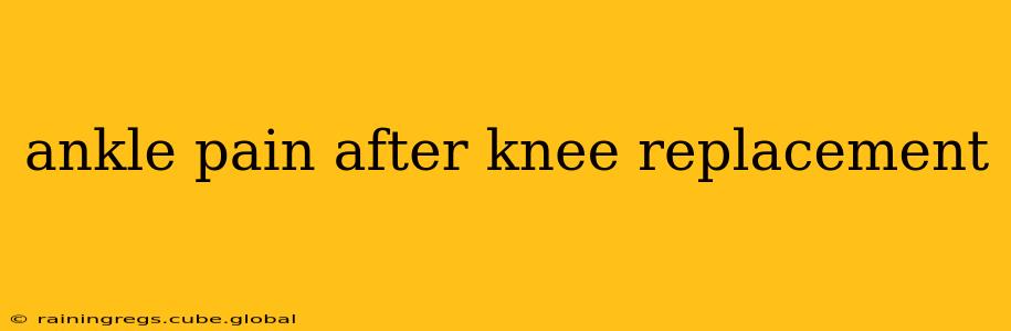 ankle pain after knee replacement