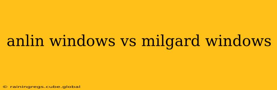 anlin windows vs milgard windows