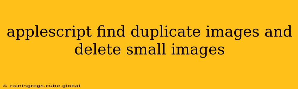 applescript find duplicate images and delete small images