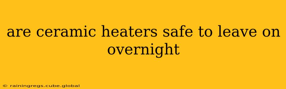 are ceramic heaters safe to leave on overnight