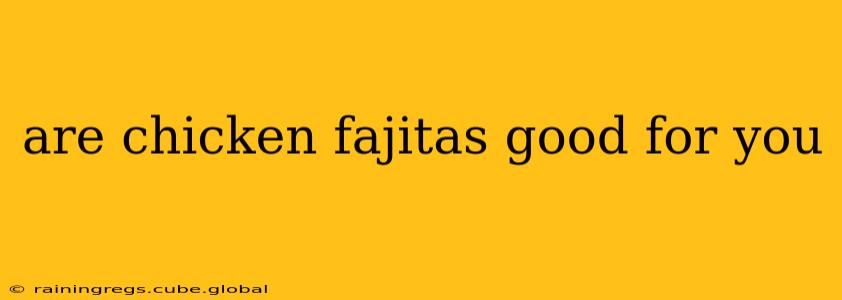 are chicken fajitas good for you