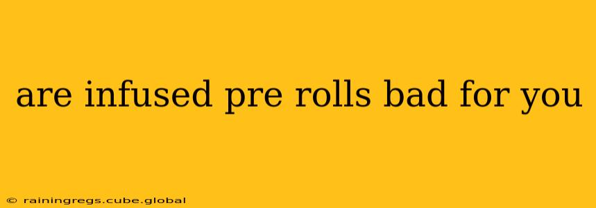 are infused pre rolls bad for you