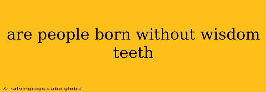 are people born without wisdom teeth