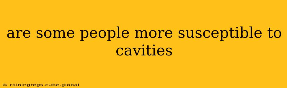 are some people more susceptible to cavities