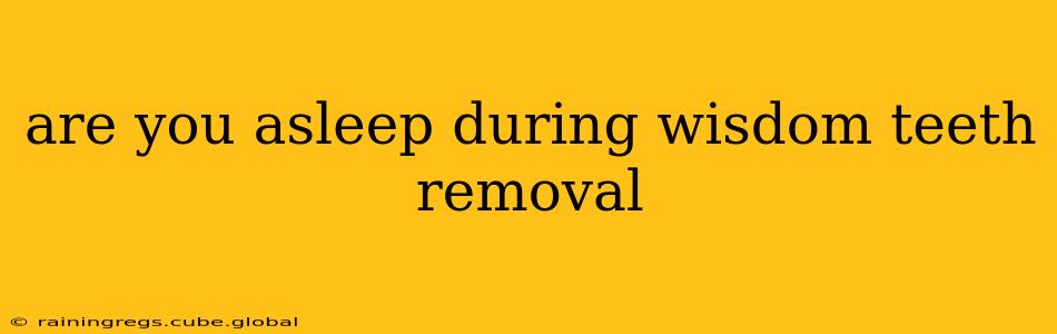 are you asleep during wisdom teeth removal