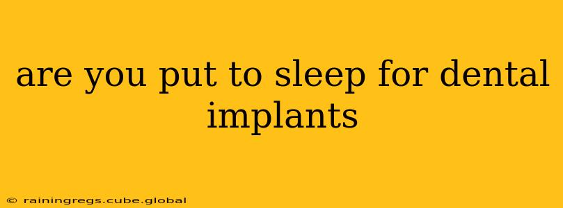 are you put to sleep for dental implants