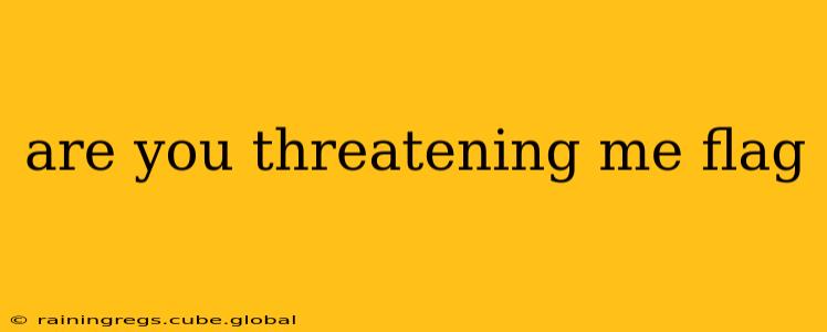 are you threatening me flag are you threatening me flag