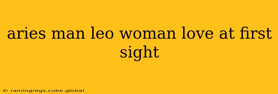 aries man leo woman love at first sight
