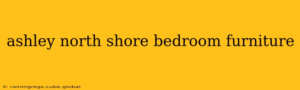 ashley north shore bedroom furniture