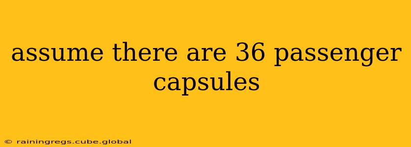 assume there are 36 passenger capsules