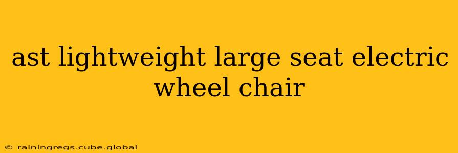 ast lightweight large seat electric wheel chair